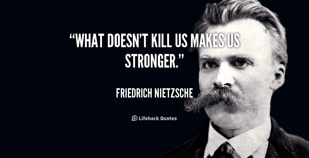quote-Friedrich-Nietzsche-what-doesnt-kill-us-makes-us-stronger-41498.png