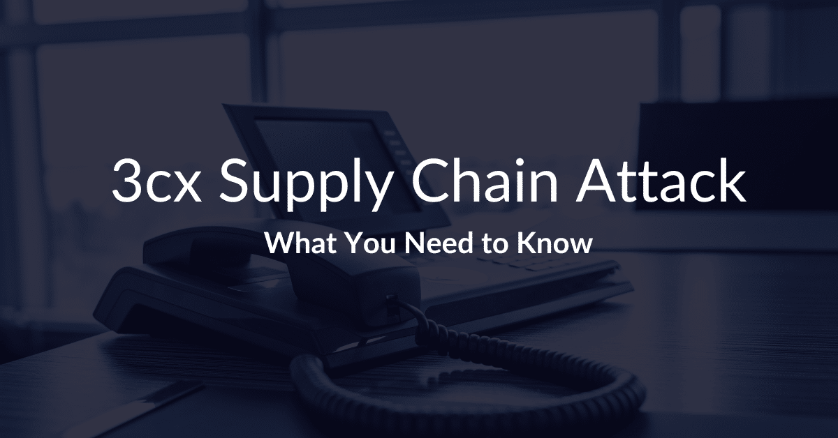 What you need to know about the 3cx supply chain attack
