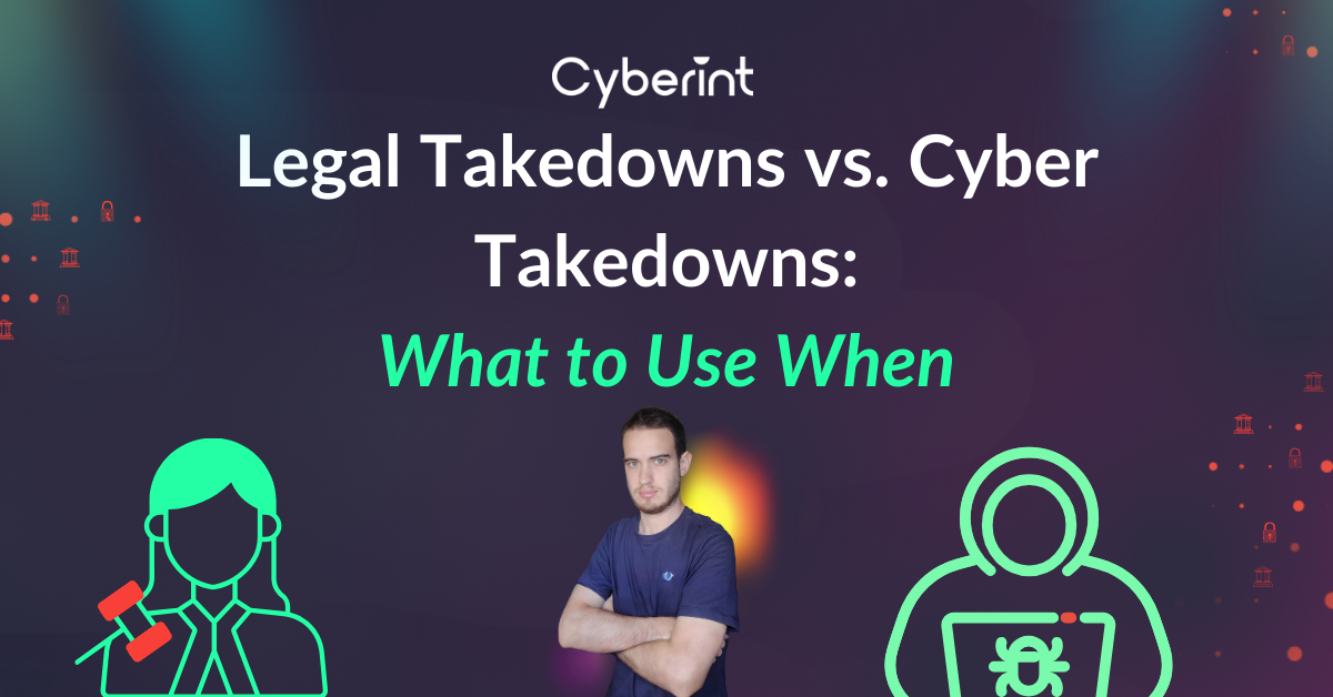Legal takedowns vs. cyber takedowns: What to use when