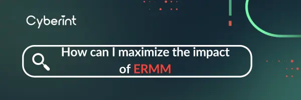 How can I maximize the impact of ERMM