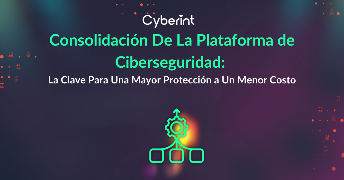 Consolidación De La Plataforma de Ciberseguridad: La Clave Para Una Mayor Protección a Un Menor Costo